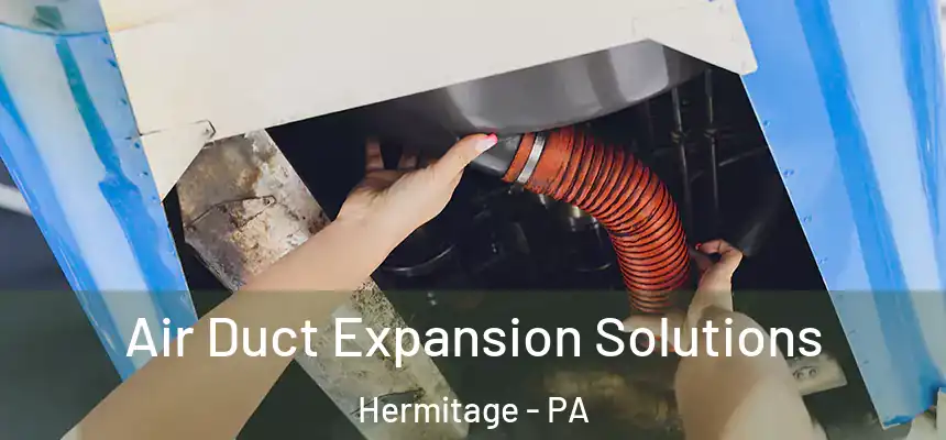 Air Duct Expansion Solutions Hermitage - PA