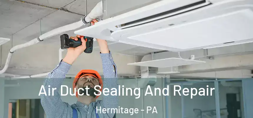 Air Duct Sealing And Repair Hermitage - PA