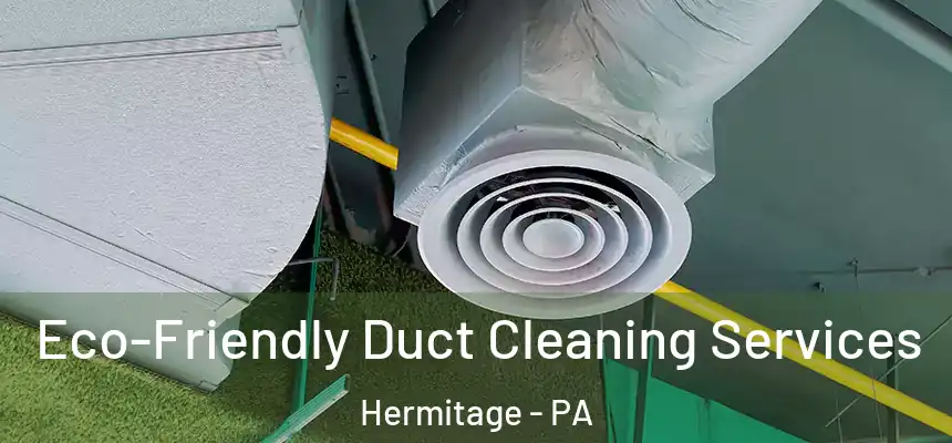 Eco-Friendly Duct Cleaning Services Hermitage - PA