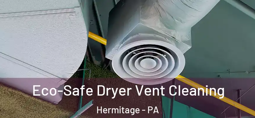  Eco-Safe Dryer Vent Cleaning Hermitage - PA
