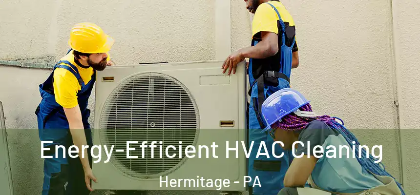 Energy-Efficient HVAC Cleaning Hermitage - PA