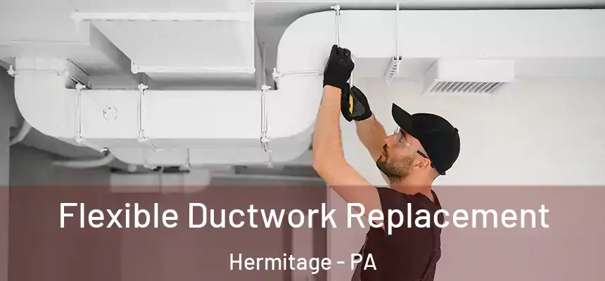 Flexible Ductwork Replacement Hermitage - PA