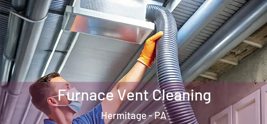  Furnace Vent Cleaning Hermitage - PA