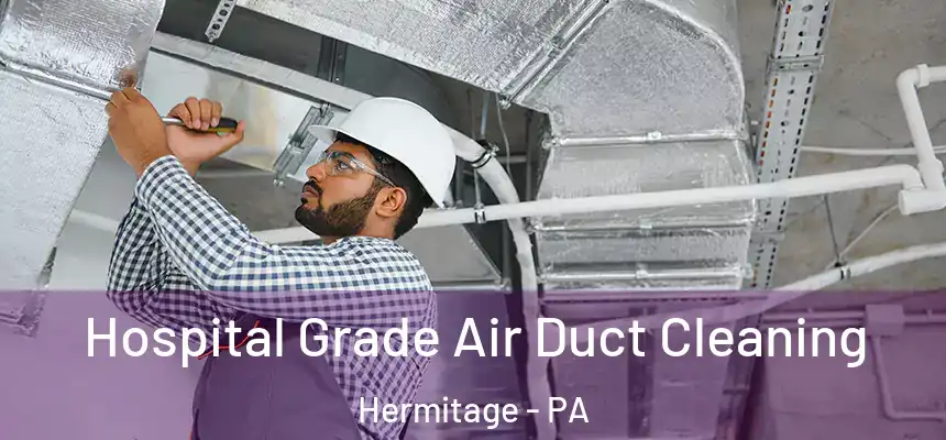 Hospital Grade Air Duct Cleaning Hermitage - PA