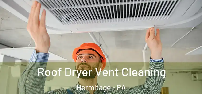  Roof Dryer Vent Cleaning Hermitage - PA