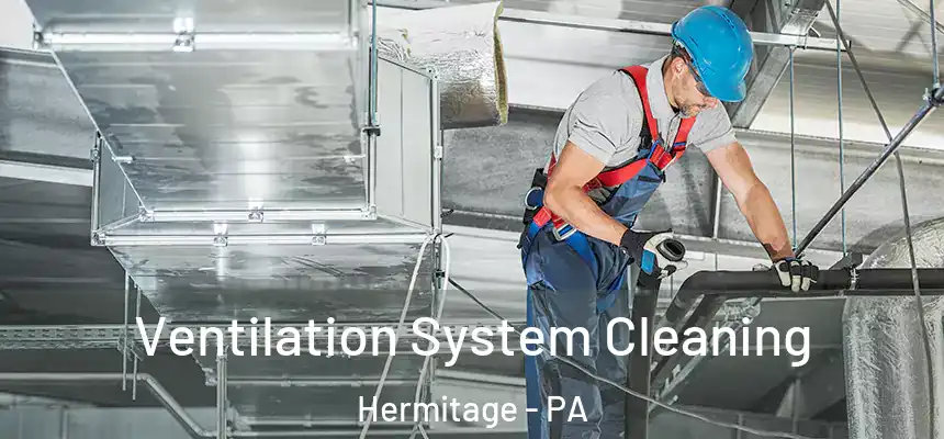 Ventilation System Cleaning Hermitage - PA